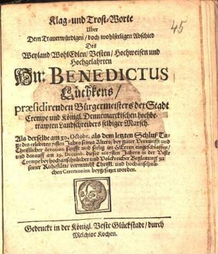 Klag- und Trost-Worte Uber Dem Trauerwürdigen ... Abschied Des ... Hn: Benedictus Lüthkens/ præsidirenden Bürgermeisters der Stadt Crempe und Königl. Dennemarckischen ... Landschreibers selbiger Marsch. Als derselbe am 30. Octobr. ... im Herren eingeschlaffen/ und darauff am 29. Decemb. dieses 1667sten Jahres in der Veste Crempe ... beygesetzet worden