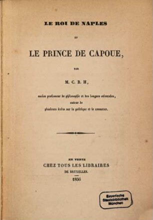 Le Roi de Naples et le prince de Capoue par M.C.B.H, ancien professeur de philosophie et des langues orientales, auteur de plusieurs écrits sur la politique et le commerce