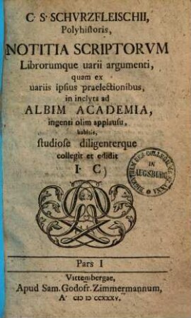 Notitia scriptorum librorumque varii argumenti : quam ex variis ipsius praelectionibus, in inclyta ad Albim academia. 1