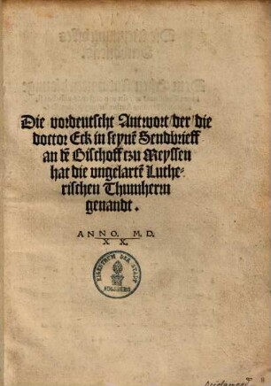 Die verdeutscht Antwort der die Doctor Eck in seyne[m] Sendbrieff an de[n] Bischoff zu Meyssen hat die ungelerte[n] Lutherischen Thumherrn genandt