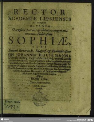 Rector Academiae Lipsiensis ad exequias matronae ... Sophiae, viri ... Johannis Hulsemanni ... relictae viduae, cives academicos ... invitat : [Progr. ad exequias Sophiae, Joh. Hulsemanni viduae]