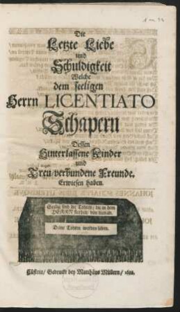 Die Letzte Liebe und Schuldigkeit Welche dem seeligen Herrn Licentiato Schapern Dessen Hinterlassene Kinder und Treu-verbundene Freunde, Erwiesen haben