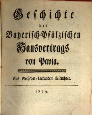 Geschichte des Bayerisch-Pfälzischen Hausvertrags von Pavia : aus Archival-Urkunden beleuchtet
