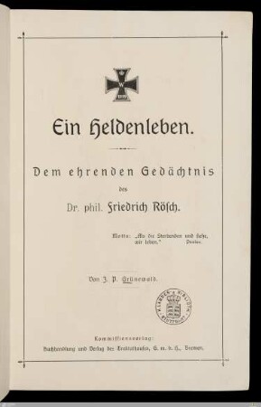 Ein Heldenleben : dem ehrenden Gedächtnis des Dr. phil. Friedrich Rösch
