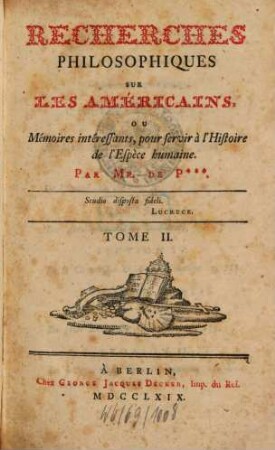 Recherches Philosophiques Sur Les Américains, Ou Mémoires intéressants pour servir à l'Histoire de l'Espèce humaine, Tome II.