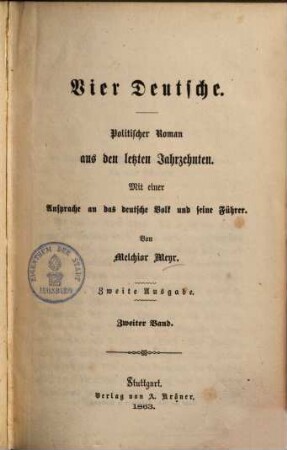 Vier Deutsche : politischer Roman aus den letzten Jahrzehnten ; mit einer Ansprache an das deutsche Volk und seine Führer. 2. (1863). - 413 S.