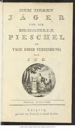 Dem Herrn Jäger Und Der Demoiselle Pieschel Am Tage Ihrer Verbindung : Magdeburg, im März 1786