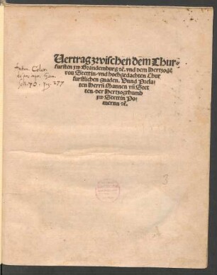 Vertrag zwischen dem Chur=||fursten zw Brandemburg [et]c̃. vnd dem Hertzogẽ || von Stettin/ vnd hochgedachten Chur||furstlichen gnaden. Vnnd Prela=||ten Herrñ Mannen vñ Stet||ten/ der Hertzogthumb || zw Stettin Po=||mernn [et]c̃.|| (Datum ...|| Veffteynhundert vnd ein Jar.||)