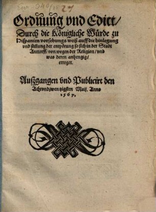 Ordnung und Edickt durch d. K. Würde zu Hispanien ... auff d. Hinlegung d. entpörung so sich in Anttorf erreget