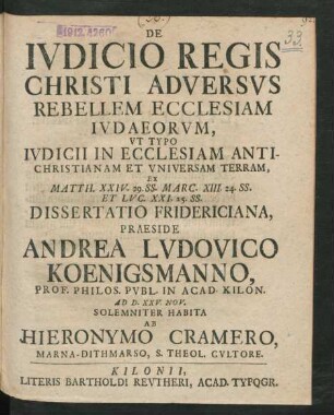 De Iudicio Regis Christi Adversus Rebellem Ecclesiam Iudaeorum : Ut Typo Iudicii In Ecclesiam Antichristianam Et Universama Terram, Ex Matth. XXIV, 29 SS. Marc. XIII. 24 SS. Et Luc. XXI. 25. SS. Dissertatio Fridericiana