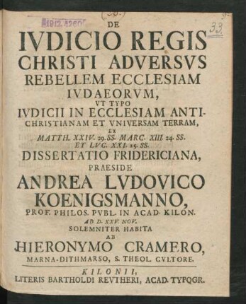 De Iudicio Regis Christi Adversus Rebellem Ecclesiam Iudaeorum : Ut Typo Iudicii In Ecclesiam Antichristianam Et Universama Terram, Ex Matth. XXIV, 29 SS. Marc. XIII. 24 SS. Et Luc. XXI. 25. SS. Dissertatio Fridericiana