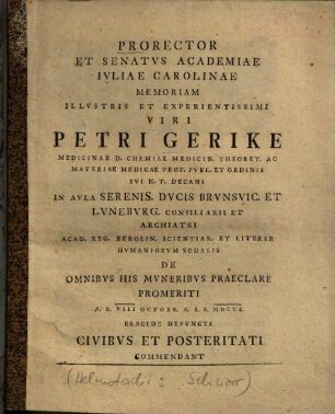 Prorector Et Senatus Academiae Iuliae Carolinae Memoriam ... Petri Gerike ... Placide Defuncti Civibus Et Posteritati Commendant