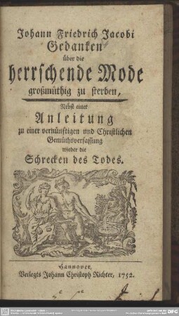 Johann Friedrich Jacobi Gedanken über die herrschende Mode großmüthig zu sterben : Nebst einer Anleitung zu einer vernünftigen und Christlichen Gemüthsverfassung wieder die Schrecken des Todes