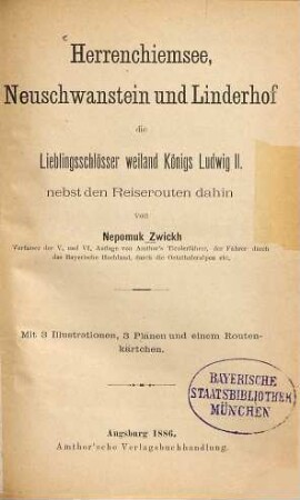 Herrenchiemsee, Neuschwanstein und Linderhof : die Lieblingsschlösser weiland Königs Ludwig II. ; nebst den Reiserouten dahin