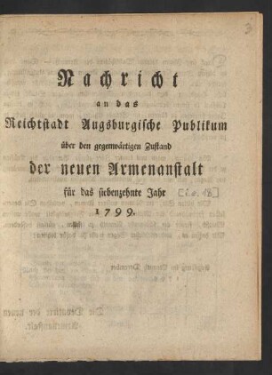 [18]. Jahr (1799): Nachricht an das Reichtstadt-Augsburgische Publikum über den gegenwärtigen Zustand der neuen Armenanstalt