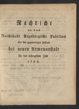 [18]. Jahr (1799): Nachricht an das Reichtstadt-Augsburgische Publikum über den gegenwärtigen Zustand der neuen Armenanstalt