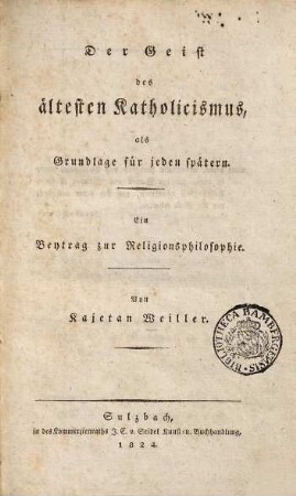 Der Geist des ältesten Katholicismus, als Grundlage für jeden spätern : ein Beytrag zur Religionsphilosophie