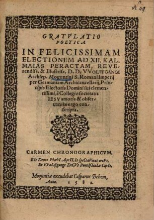 Gratvlatio Poetica In Felicissimam Electionem Ad XII. Kal. Maias Peractam ... Vvolffgangi Archiep. Moguntini ...