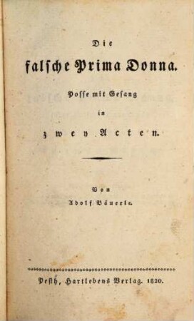 Komisches Theater, 1. Enthält: Die falsche Prima Donna ... Der Leopoldstag ... Der Freund in der Noth