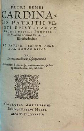 Petri Bembi Cardinalis Patritii Veneti Epistolarvm Leonis Decimi Pontificis Maximi nomine scriptarum libri sexdecim : ad Paulum tertium P.M.R. missi ; ex emendatis codicibus, descripta omnia