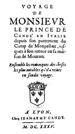 Voyage de Monsievr le Prince de Condé, en Italie, depuis son partement du Camp de Monpellier iusques à son retour en sa maison de Mouron