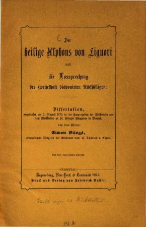 Der heilige Alphons von Liguori und die Lossprechung der zweifelhaft disponirten Rückfälligen : Dissertation, vorgetragen am 2. August 1875 in der Congregation der Missionäre aus dem Weltklerus zu St. Giorgio Maggiore in Neapel ; aus dem italienischen übersetzt