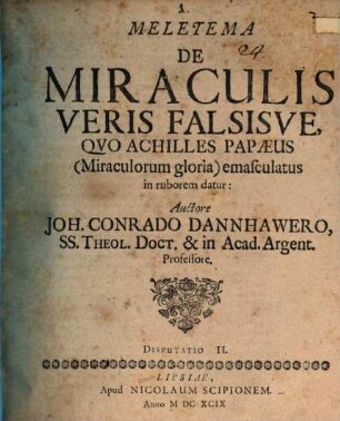 Meletema De Miraculis Veris Falsisve, qvo Achilles Papaeus (Miraculorum gloria) emasculatus in ruborem datur : Disputatio II.