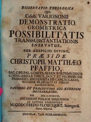 Diss. theol. qua celeb. Varignonii Demonstratio geometrica possibilitatis transsubstantiationis enervatur
