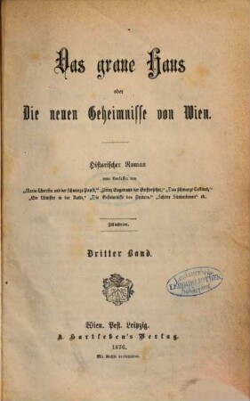 Das graue Haus oder Die neuen Geheimnisse von Wien : Historischer Roman vom Verfasser von "Maria Theresia und der schwarze Papst", "Prinz Eugen und der Geisterseher", "Ein Minister in der Kutte", "Das schwarze Cabinet", "Die Geheimnisse des Praters", "Schöne Sünderinnen" u.s.w. u.s.w. Mit 24 Illustrationen, 3