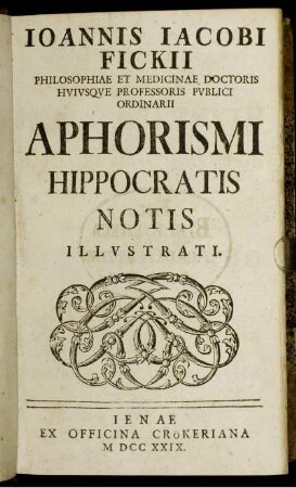 Joannis Jacobi Fickii Philosophiae Et Medicinae Doctoris Huiusque Professoris Publici Ordinarii Aphorismi Hippocratis Notis Illustrati