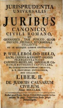 Jurisprudentia Universalis : Ex Juribus Canonico, Civili Romano Et Germanico, Tam Publico, Quam Privato, Feudali, Et Criminali Collecta, Et In Quinque Libros Contracta, 2. De Judiciis Causarum Civilium