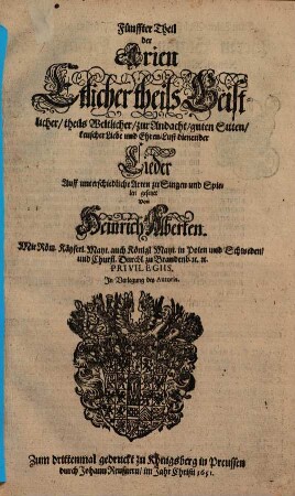 Theil der Arien Etlicher theils Geistlicher, theils Weltlicher, zur Andacht, guten Sitten, keuscher Liebe und Ehren-Lust dienender Lieder Zum Singen und Spielen gesetzet, 5. Fünffter Theil der Arien Etlicher theils Geistlicher, theils Weltlicher, zur Andacht, guten Sitten, keuscher Liebe und Ehren-Lust dienender Lieder Auff unterschiedliche Arten zu Singen und Spielen gesetzet