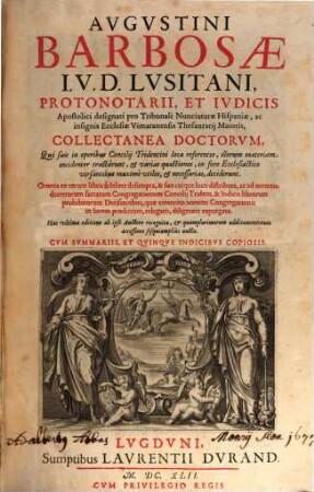 Avgvstini Barbosae I. V. D. Lvsitani, ... Collectanea Doctorvm : Qui suis in operibus Concilij Tridentini loca referentes, illorum materiam incidenter tractarunt, ... ; Omnia ex eorum libris fideliter desumpta, ... ; Cum Svmmariis, Et Qvinqve Indicibvs Copiosis
