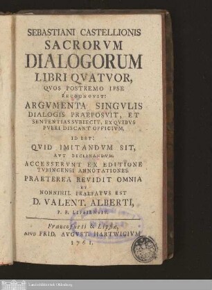 Sebastiani Castellionis Sacrorvm Dialogorum Libri Qvatvor, Qvos Postremo Ipse Recognovit: Argvmenta Singvlis Dialogis Praeposvit, Et Sententias Svbiecit ... : Accesservnt Ex Editione Tvbingensi Annotationes