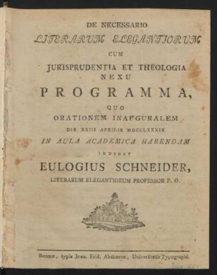 De Necessario Literarum Elegantiorum Cum Iurisprudentia Et Theologia Nexu Programma : Quo Orationem Inauguralem Die XXIII Aprilis MDCCLXXXIX In Aula Academica Habendam Indicit Eulogius Schneider, Literarum Elegantiorum Professor P.O.