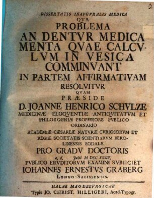 Dissertatio inauguralis medica qua problema: an dentur medicamenta, quae calculum in vesica comminuant, in partem affirmativam resolvitur