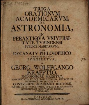 Triga Orationum Academicarum De Astronomia, In Perantiqua Universitate Tubingensi Publice Habitarum, Cum Decanatu Philosophico Anno MDCCXLVII Fungeretur