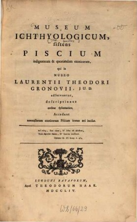 Museum ichthyologicum sistens piscium indigenorum et quorundam exoticorum, qui in museo Laurentii Theodori Gronovii adservantur : Descriptiones ordine systematico ; Accedunt nonnullorum exoticorum Piscium icones aeri incisae, [1]