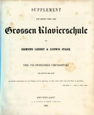 Grosse theoretisch-praktische Klavierschule für den systematischen Unterricht : nach allen Richtungen des Klavierspiels vom ersten Anfang bis zur höchsten Ausbildung ; vollständig in vier Teilen, 1[a]. Supplement zum ersten Theil der Grossen Klavierschule