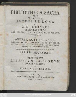 Ps. 2, Vol. 3, [1]: Bibliotheca Sacra Post CL. CL. VV. Jacobi Le Long Et C. F. Boerneri Iteratas Cvras Ordine Disposita, Emendata, Svppleta, Continvata Ab Andrea Gottlieb Masch Sereniss. Dvci Regn. Megapol. ...