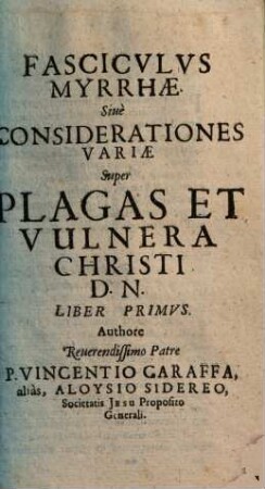 Fascicvlvs Myrrhae Siuè Considerationes Variae Super Plagas Et Vulnera Christi D. N., 1