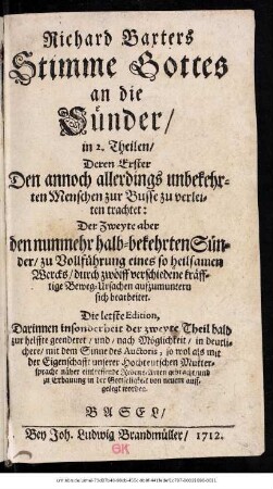 Richard Baxters Stimme Gottes an die Sünder : in 2. Theilen, Deren Erster Den annoch allerdings unbekehrten Menschen zur Busse zu verleiten trachtet: Der Zweyte aber den nunmehr halb-bekehrten Sünder, zu Vollführung eines so heilsamen Wercks, durch zwölff verschiedene kräfftige Beweg-Ursachen aufzumuntern sich bearbeitet