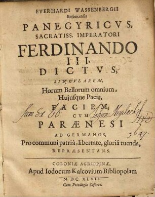 Panegyricus sacratissimo imperatori Ferdinando III. dictus Everhardi Wassenbergii panegyricus sacratiss. imperatori Ferdinando III. dictus : Singularem horum bellorum omnium huiusque pacis faciem ... repraesentans