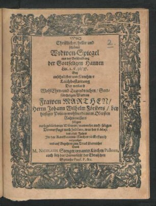 Christlicher/ heller und schöner Widwen-Spiegel aus der Beschreibung der Gottseligen Hannen Luc. 2. v. 36/37 : Bey ... Leichbestattung Der ... Frawen Marthen/ Herrn Johann Wilhelm Försters/ bey hiesiger Policey wohlverdienten Obersten Rahtsmeisters seligen nachgebliebener Widwen ... Donnerstags nach Iubilate, war der 6. Maii des 1658. Jahrs In der Kauffmanns-Kirchen zu Erffurth vorgezeiget ...