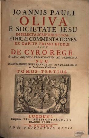 Joannis Pauli Oliva E Societate Jesu, In Selecta Scripturae Loca Ethicae Commentationes, 3. Ex Capite Primo Esdrae, Sive De Cyro Rege Quibus Adiecta Prolegomena Ad Stromata, Seu Dissertationes Super Evangeliis Quadragesimae ad Academicos Christianos