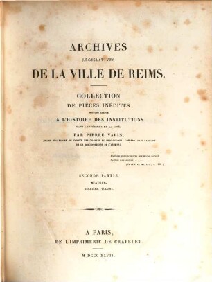 Archives législatives de la ville de Reims : Collection de pièces inédites pouvant servir a l'histoire des institutions dans l'intérieur de la cité. 2. Statuts ; 2