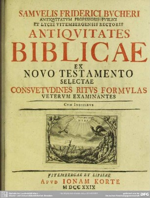 Samvelis Friederici Bvcheri ... Antiqvitates Biblicae Ex Novo Testamento Selectae Consuetvdines Ritvs Formvlas Vetervm Examinantes : Cum Indicibus
