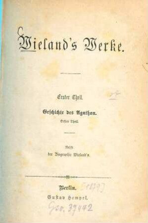 Wieland's Werke, 1. Geschichte des Agathon ; 1 : nebst der Biographie Wielands