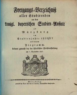 Fortgangs-Verzeichniß aller Studirenden an der Königl.-Bayerischen Studien-Anstalt zu Würzburg : im Studienjahre ... mit einem Programm, bekannt gemacht bey der öffentlichen Preisevertheilung .... 1826/27