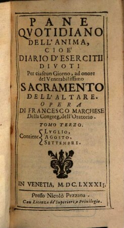 Pane Qvotidiano Dell'Anima. Cioé Diario D'Esercitii Divoti Per ciascun Giorno, ad onore del Venerabilissimo Sacramento Dell'Altare, 3. Contiene Lvglio, Agosto, Settembre